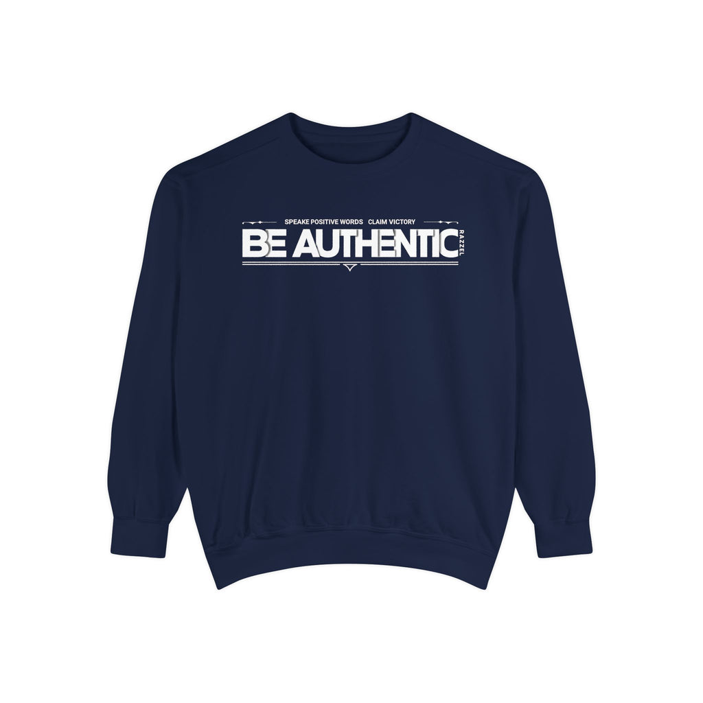 Be Authentic Sweatshirt — Inspirational Garment-Dyed Crewneck