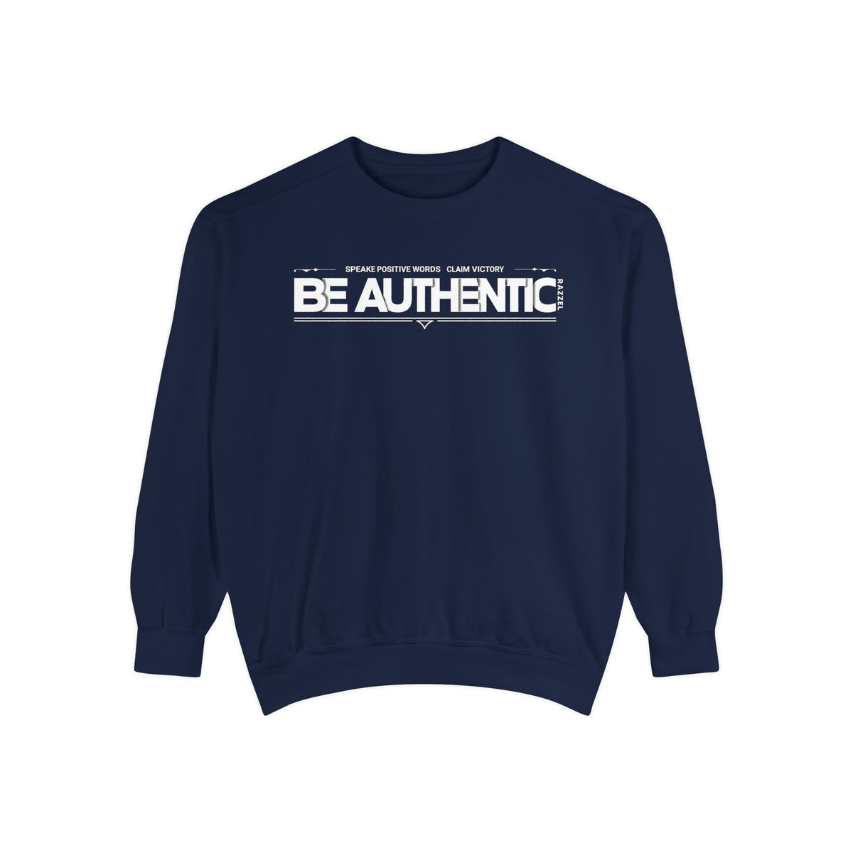 Be Authentic Sweatshirt — Inspirational Garment-Dyed Crewneck