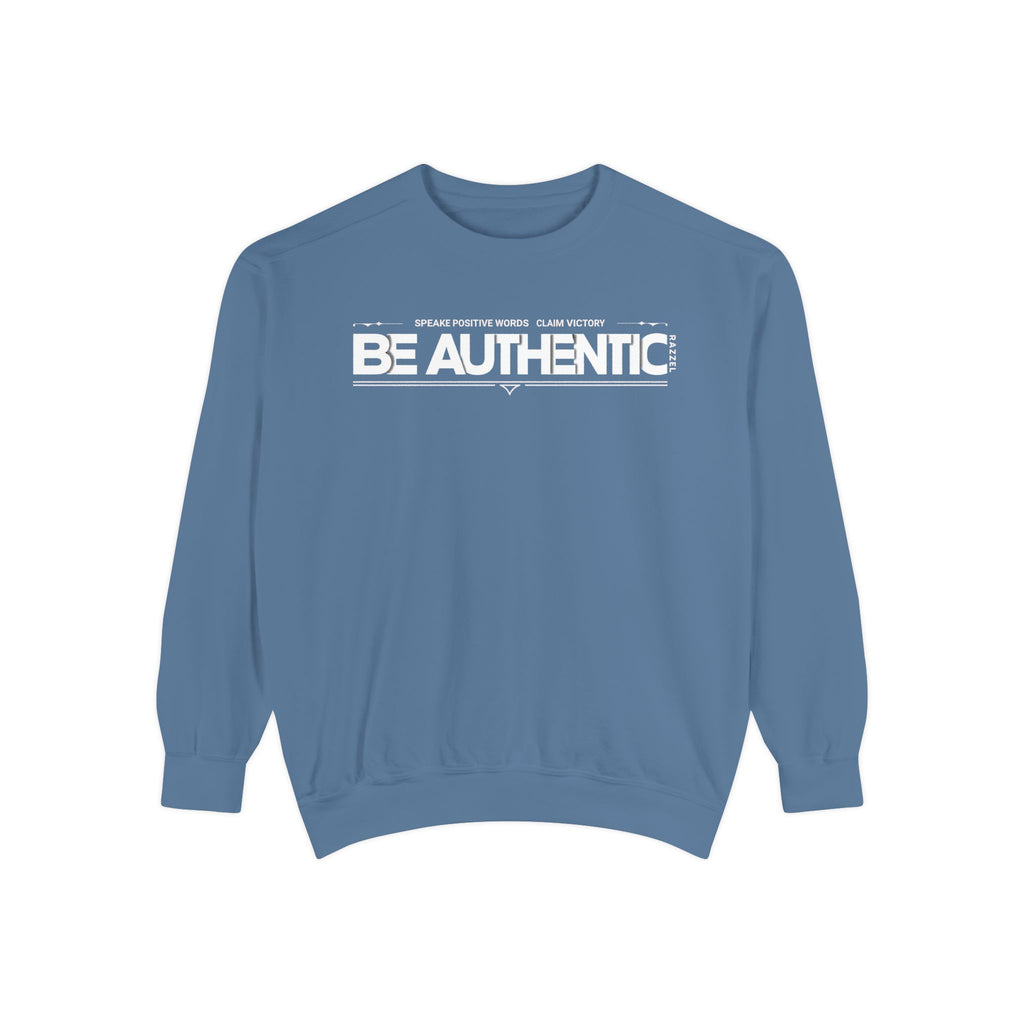 Be Authentic Sweatshirt — Inspirational Garment-Dyed Crewneck