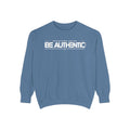 Be Authentic Sweatshirt — Inspirational Garment-Dyed Crewneck