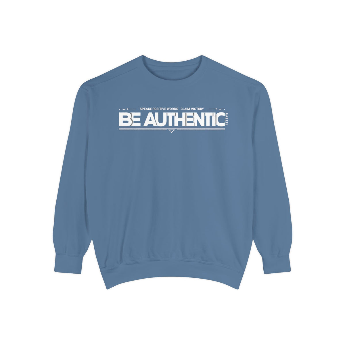 Be Authentic Sweatshirt — Inspirational Garment-Dyed Crewneck