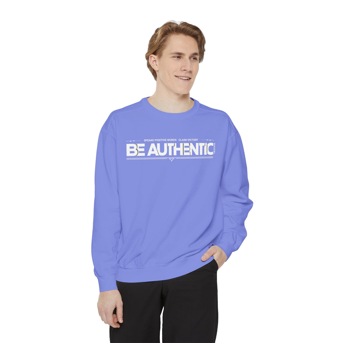 Be Authentic Sweatshirt — Inspirational Garment-Dyed Crewneck