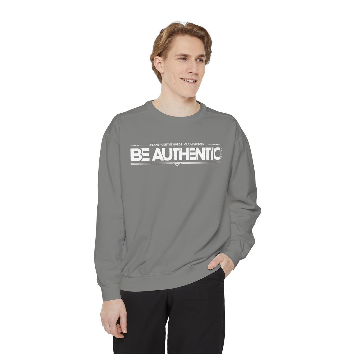 Be Authentic Sweatshirt — Inspirational Garment-Dyed Crewneck