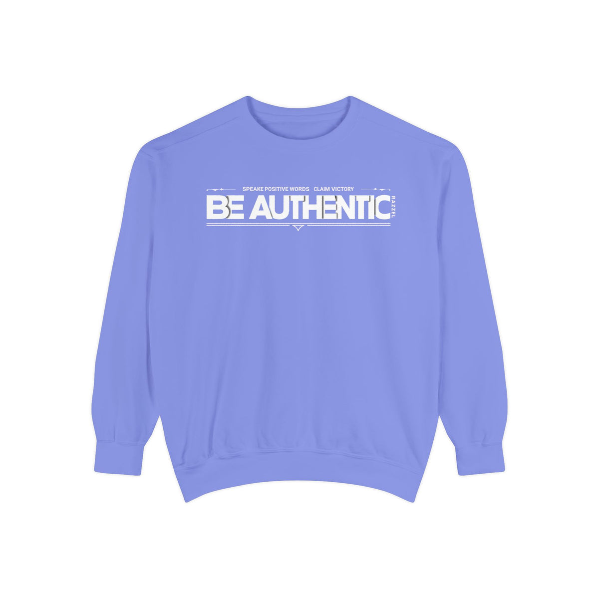 Be Authentic Sweatshirt — Inspirational Garment-Dyed Crewneck