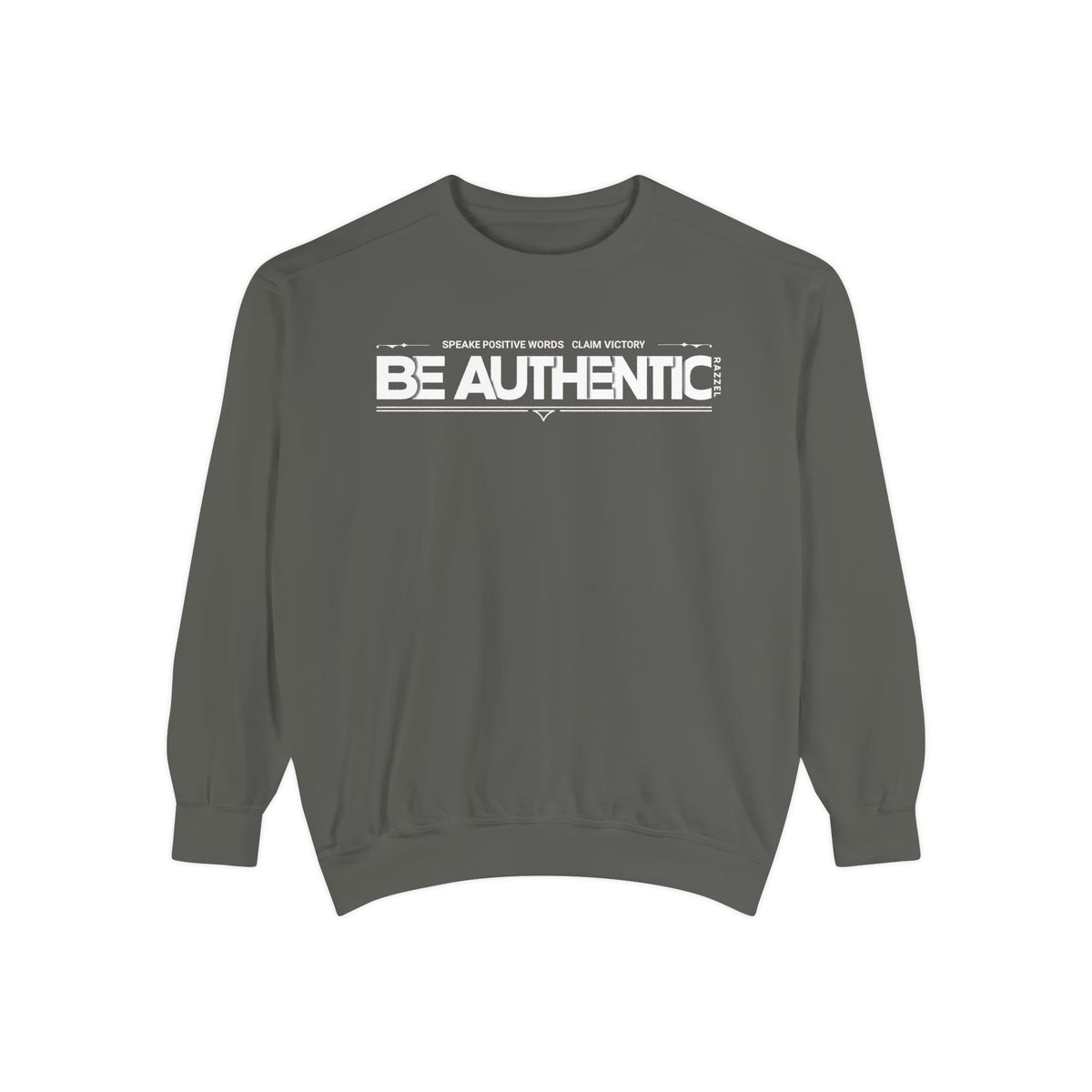Be Authentic Sweatshirt — Inspirational Garment-Dyed Crewneck