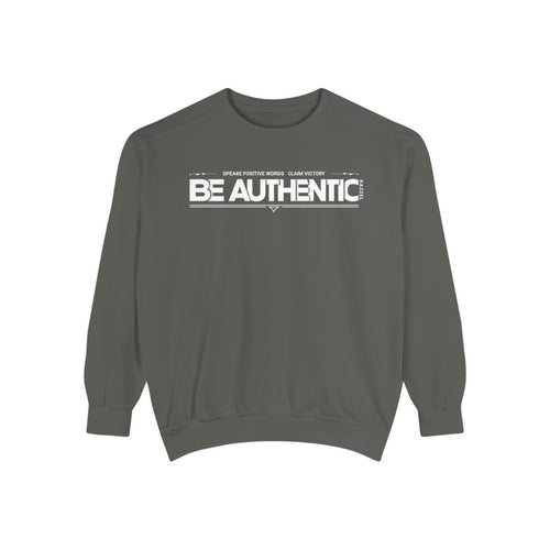 Be Authentic Sweatshirt — Inspirational Garment-Dyed Crewneck