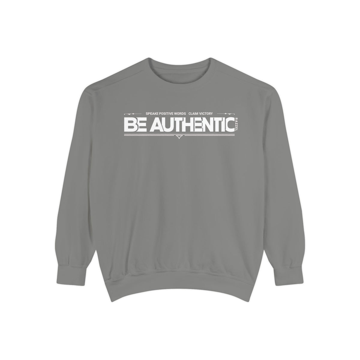 Be Authentic Sweatshirt — Inspirational Garment-Dyed Crewneck