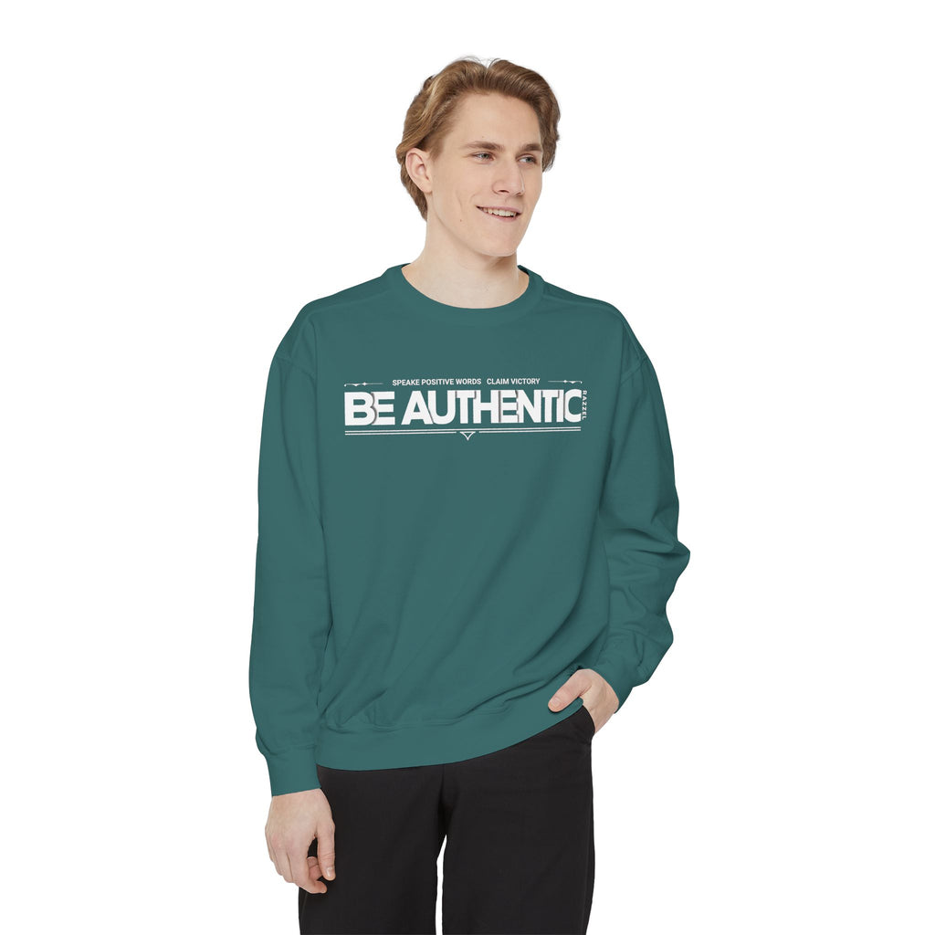 Be Authentic Sweatshirt — Inspirational Garment-Dyed Crewneck